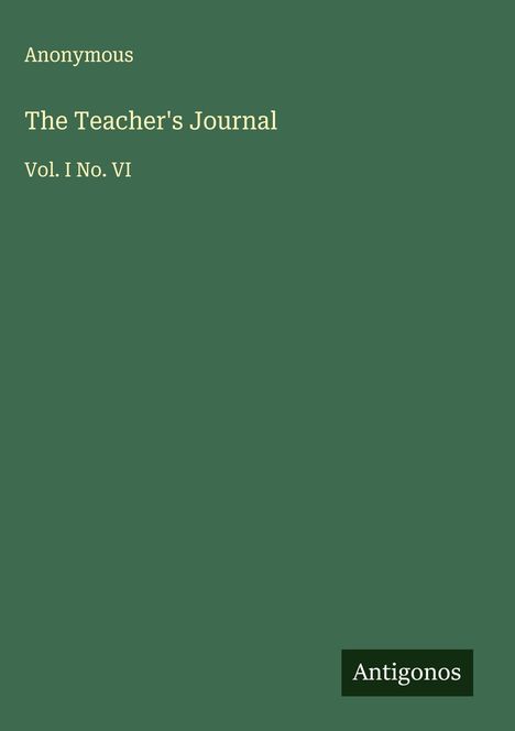 Text: Anonymous, The Teacher's Journal, Vol. I No. VI, Antigonos. Grüner Hintergrund.