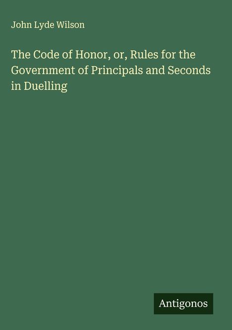 John Lyde Wilson: The Code of Honor, or, Rules for the Government of Principals and Seconds in Duelling, Buch