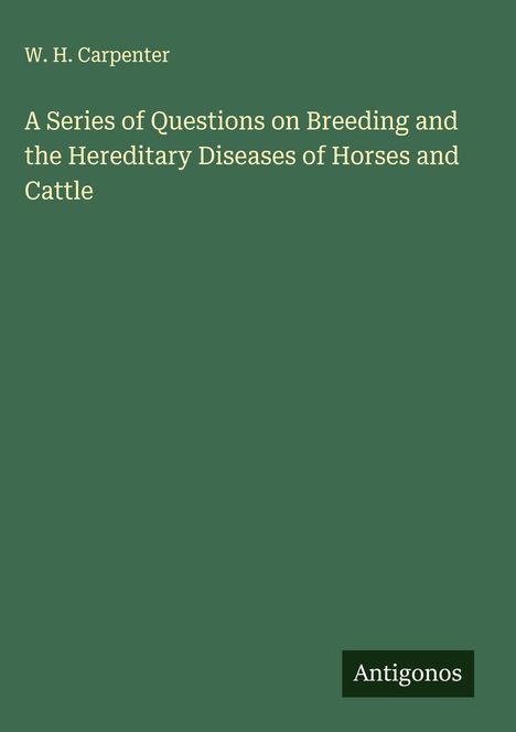 W. H. Carpenter: A Series of Questions on Breeding and the Hereditary Diseases of Horses and Cattle, Buch