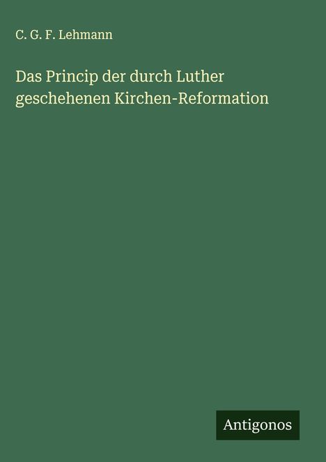 C. G. F. Lehmann: Das Princip der durch Luther geschehenen Kirchen-Reformation, Buch
