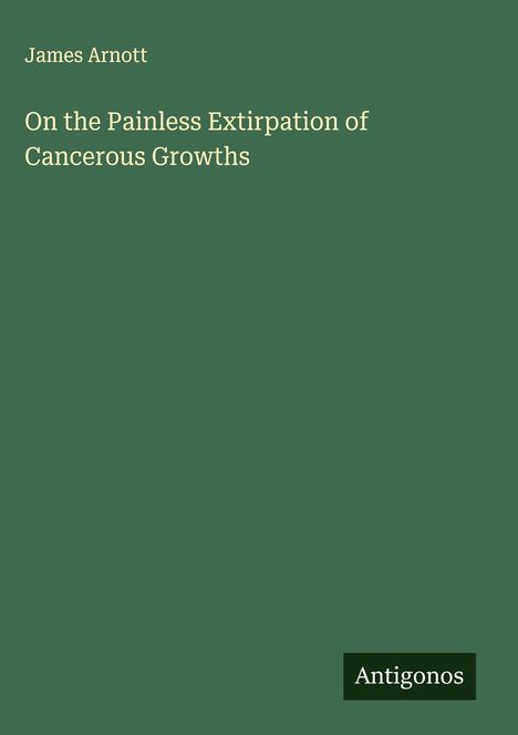 James Arnott: On the Painless Extirpation of Cancerous Growths, Buch