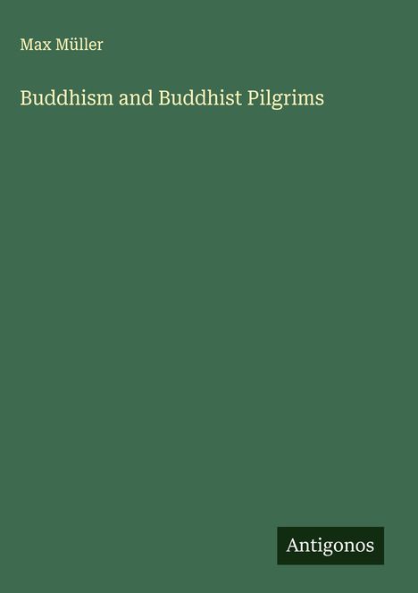 Max Müller: Buddhism and Buddhist Pilgrims, Buch