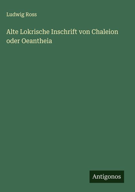 Ludwig Ross: Alte Lokrische Inschrift von Chaleion oder Oeantheia, Buch