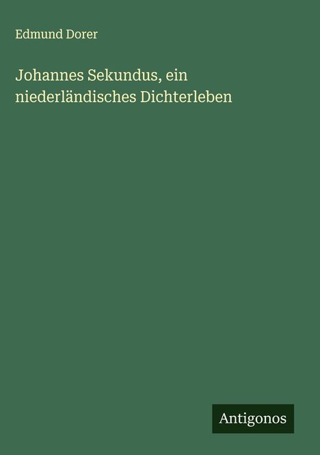 Edmund Dorer: Johannes Sekundus, ein niederländisches Dichterleben, Buch