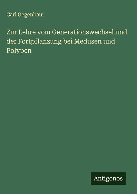 Carl Gegenbaur: Zur Lehre vom Generationswechsel und der Fortpflanzung bei Medusen und Polypen, Buch