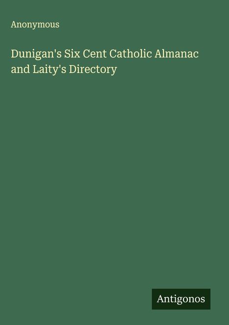 Anonymous: Dunigan's Six Cent Catholic Almanac and Laity's Directory, Buch