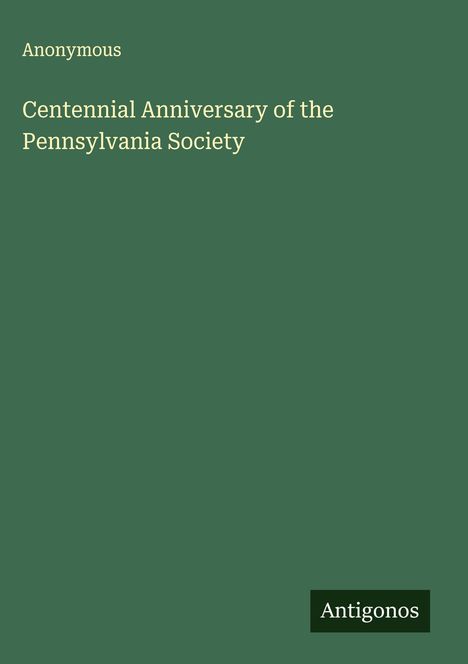 Anonymous: Centennial Anniversary of the Pennsylvania Society, Buch