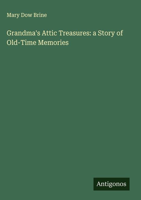 Mary Dow Brine: Grandma's Attic Treasures: a Story of Old-Time Memories, Buch