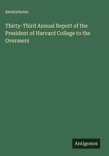 Anonymous: Thirty-Third Annual Report of the President of Harvard College to the Overseers, Buch