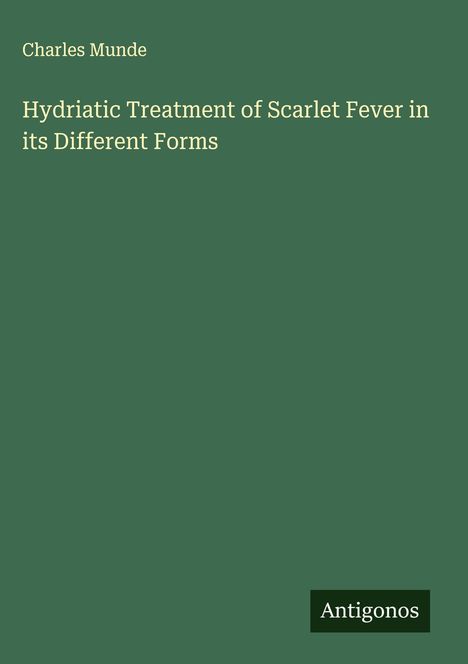 Charles Munde: Hydriatic Treatment of Scarlet Fever in its Different Forms, Buch