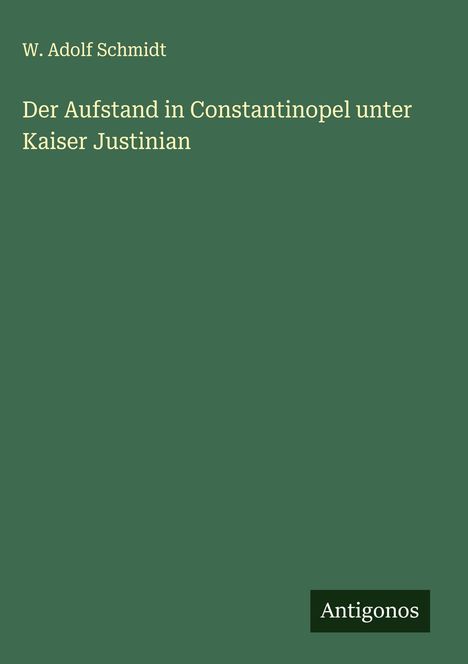 W. Adolf Schmidt: Der Aufstand in Constantinopel unter Kaiser Justinian, Buch
