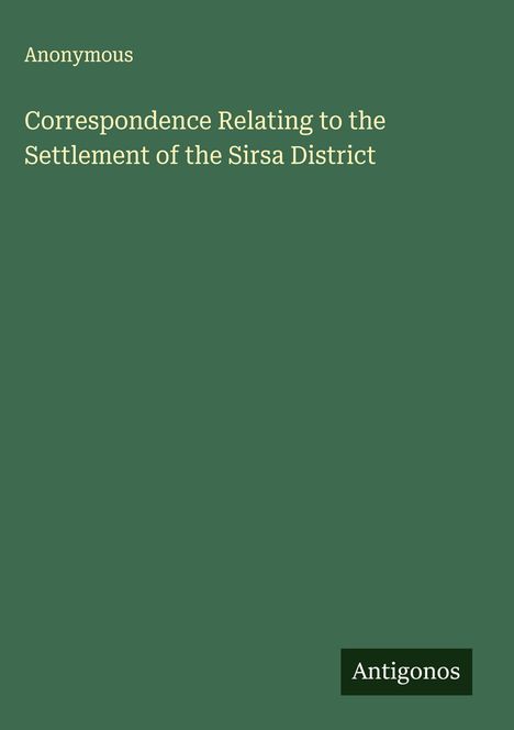 Anonymous: Correspondence Relating to the Settlement of the Sirsa District, Buch