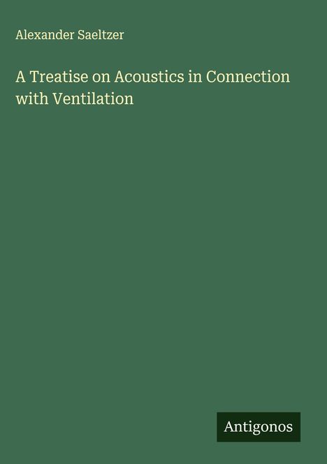 Alexander Saeltzer: A Treatise on Acoustics in Connection with Ventilation, Buch