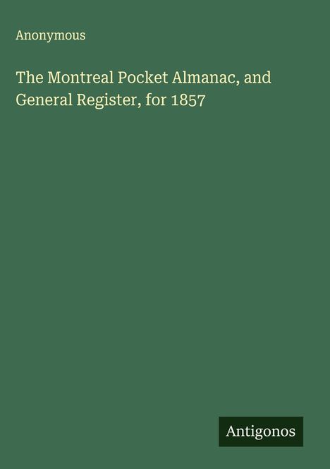 Anonymous: The Montreal Pocket Almanac, and General Register, for 1857, Buch