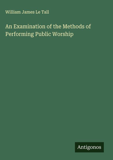 William James Le Tall: An Examination of the Methods of Performing Public Worship, Buch