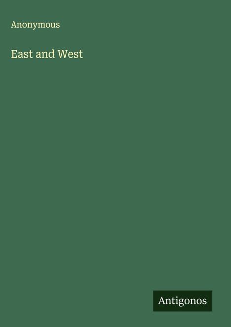 Titel: East and West, Verfasser: Anonymous; unten steht "Antigonos" auf grünem Hintergrund.