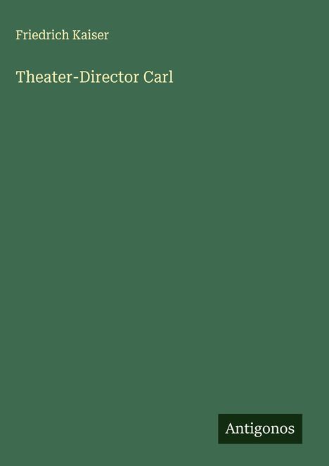 Friedrich Kaiser: Theater-Director Carl, Buch