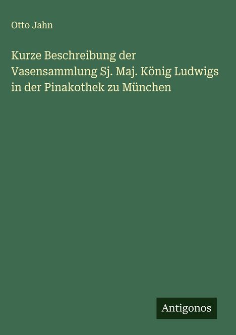 Otto Jahn: Kurze Beschreibung der Vasensammlung Sj. Maj. König Ludwigs in der Pinakothek zu München, Buch