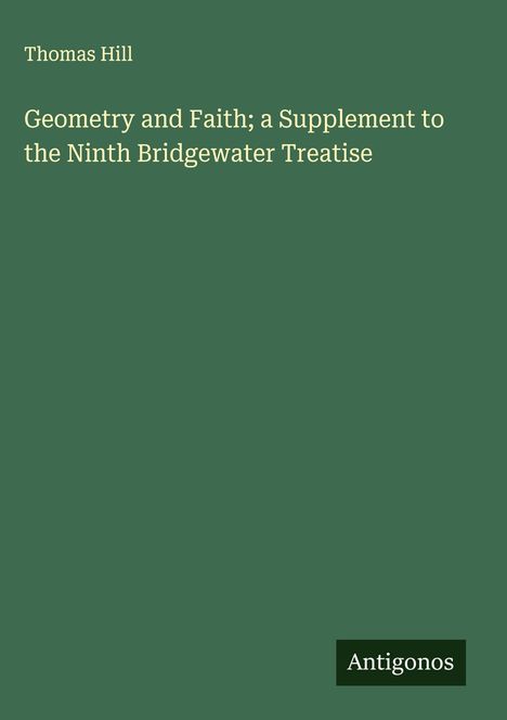 Thomas Hill: Geometry and Faith; a Supplement to the Ninth Bridgewater Treatise, Buch