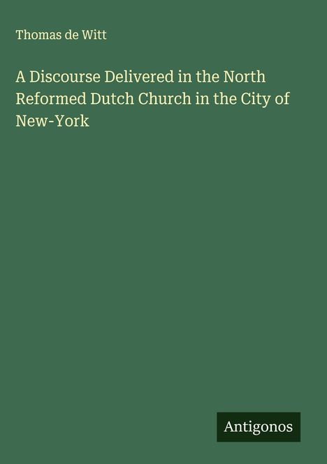 Thomas De Witt: A Discourse Delivered in the North Reformed Dutch Church in the City of New-York, Buch