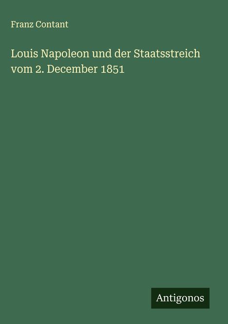 Franz Contant: Louis Napoleon und der Staatsstreich vom 2. December 1851, Buch