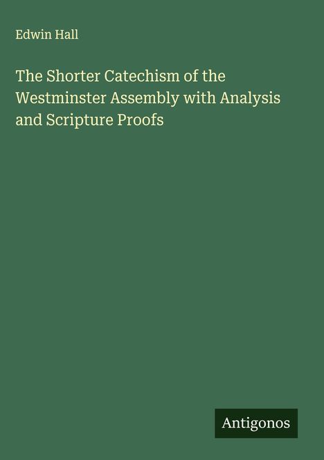 Edwin Hall: The Shorter Catechism of the Westminster Assembly with Analysis and Scripture Proofs, Buch