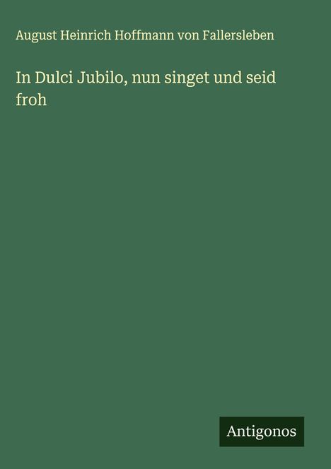 August Heinrich Hoffmann von Fallersleben: In Dulci Jubilo, nun singet und seid froh, Buch