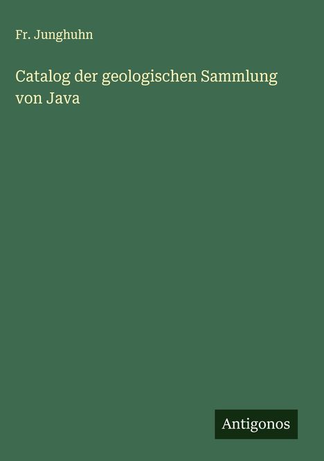 Fr. Junghuhn: Catalog der geologischen Sammlung von Java, Buch