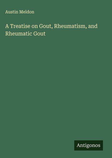 Austin Meldon: A Treatise on Gout, Rheumatism, and Rheumatic Gout, Buch