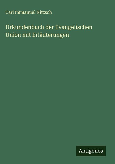 Carl Immanuel Nitzsch: Urkundenbuch der Evangelischen Union mit Erläuterungen, Buch