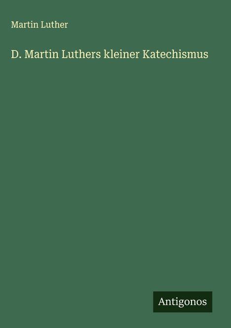 Martin Luther (1483-1546): D. Martin Luthers kleiner Katechismus, Buch