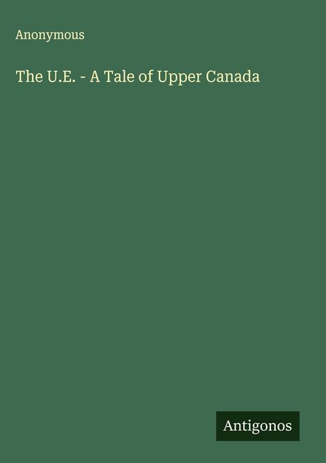 Anonymous: The U.E. - A Tale of Upper Canada, Buch