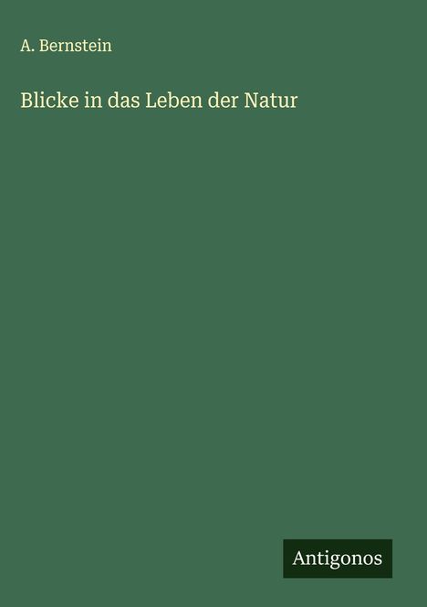 A. Bernstein: Blicke in das Leben der Natur, Buch