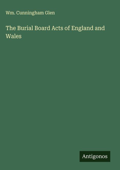 Wm. Cunningham Glen: The Burial Board Acts of England and Wales, Buch