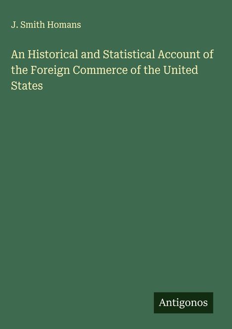 J. Smith Homans: An Historical and Statistical Account of the Foreign Commerce of the United States, Buch