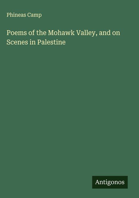 Phineas Camp: Poems of the Mohawk Valley, and on Scenes in Palestine, Buch
