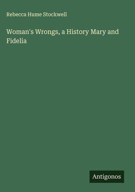 Rebecca Hume Stockwell: Woman's Wrongs, a History Mary and Fidelia, Buch