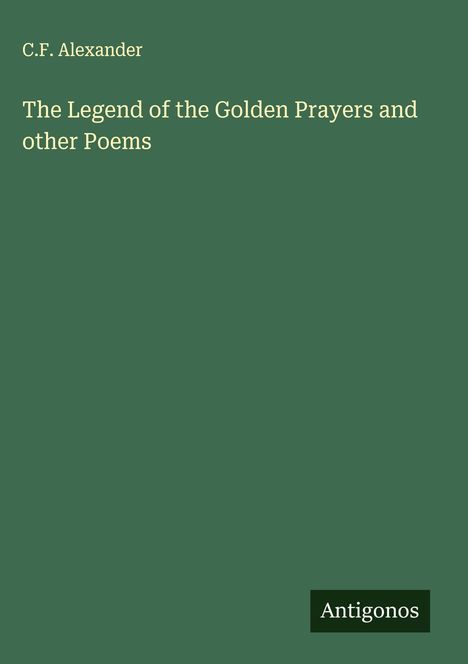 C. F. Alexander: The Legend of the Golden Prayers and other Poems, Buch