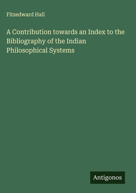 Fitzedward Hall: A Contribution towards an Index to the Bibliography of the Indian Philosophical Systems, Buch