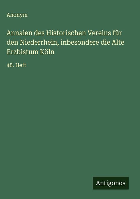 Anonym: Annalen des Historischen Vereins für den Niederrhein, inbesondere die Alte Erzbistum Köln, Buch