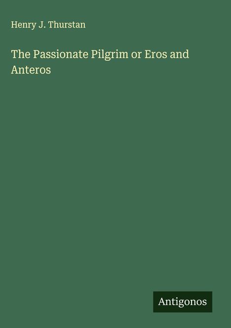 Henry J. Thurstan: The Passionate Pilgrim or Eros and Anteros, Buch