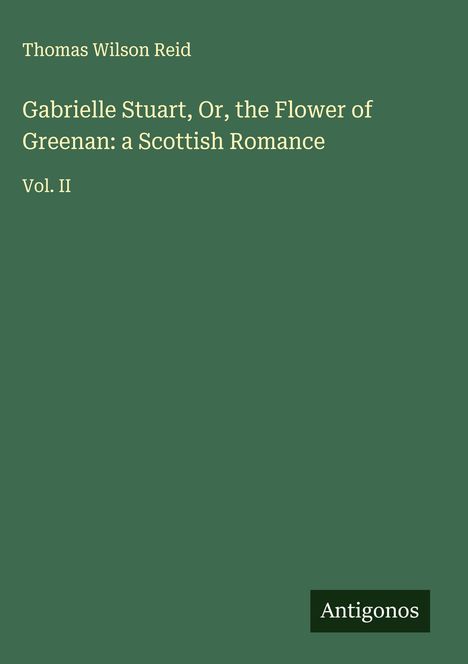 Thomas Wilson Reid: Gabrielle Stuart, Or, the Flower of Greenan: a Scottish Romance, Buch