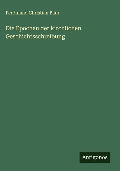 Ferdinand Christian Baur: Die Epochen der kirchlichen Geschichtsschreibung, Buch