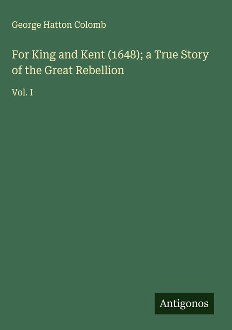 George Hatton Colomb: For King and Kent (1648); a True Story of the Great Rebellion, Buch