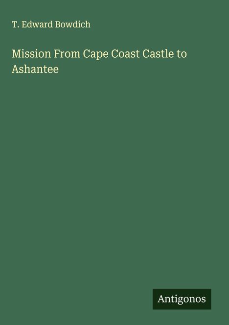 T. Edward Bowdich: Mission From Cape Coast Castle to Ashantee, Buch