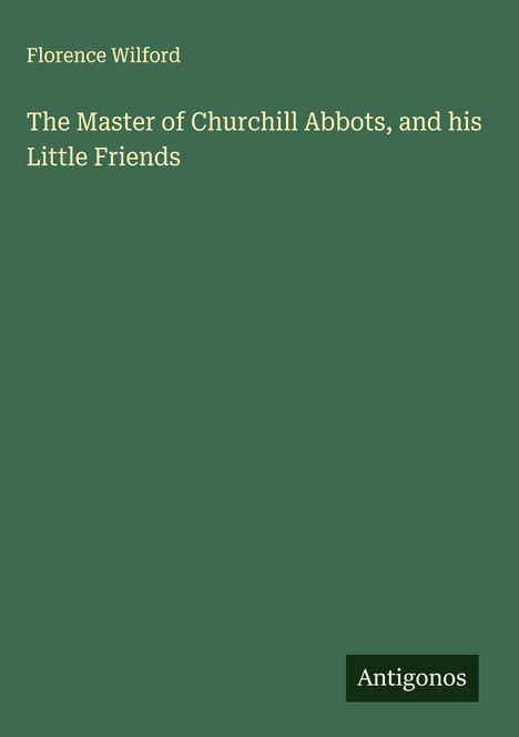 Florence Wilford: The Master of Churchill Abbots, and his Little Friends, Buch