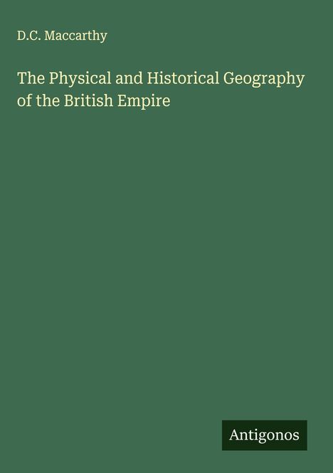 D. C. Maccarthy: The Physical and Historical Geography of the British Empire, Buch