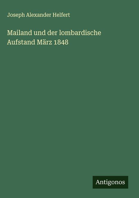 Joseph Alexander Helfert: Mailand und der lombardische Aufstand März 1848, Buch