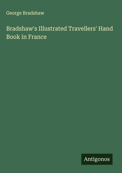 George Bradshaw: Bradshaw's Illustrated Travellers' Hand Book in France, Buch