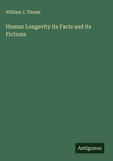 William J. Thoms: Human Longevity its Facts and its Fictions, Buch
